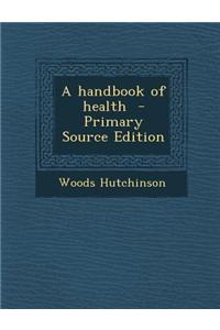 A Handbook of Health - Primary Source Edition