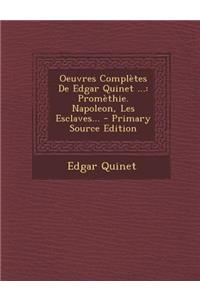 Oeuvres Completes de Edgar Quinet ...: Promethie. Napoleon, Les Esclaves... - Primary Source Edition