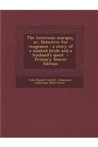 The American Marquis, Or, Detective for Vengeance: A Story of a Masked Bride and a Husband's Quest