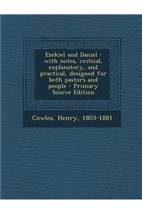 Ezekiel and Daniel: With Notes, Critical, Explanatory, and Practical, Designed for Both Pastors and People