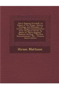 Spirit Rapping Unveiled!: An Expose of the Origin, History, Theology and Philosophy of Certain Alleged Communications from the Spirit World, by