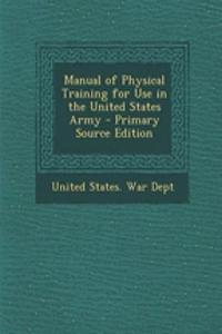 Manual of Physical Training for Use in the United States Army - Primary Source Edition