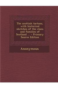 The Scottish Tartans, with Historical Sketches of the Clans and Families of Scotland ...