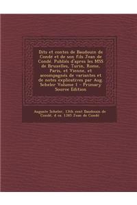 Dits Et Contes de Baudouin de Conde Et de Son Fils Jean de Conde. Publies D'Apres Les Mss de Bruxelles, Turin, Rome, Paris, Et Vienne, Et Accompagnes de Variantes Et de Notes Explicatives Par Aug. Scheler Volume 1 - Primary Source Edition