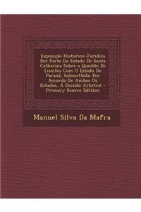 Exposição Historico-Juridica Por Parte Do Estado De Santa Catharina Sobre a Questão De Limites Com O Estado Do Paraná, Submettida
