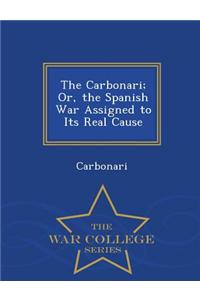 The Carbonari; Or, the Spanish War Assigned to Its Real Cause - War College Series