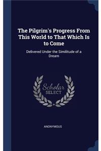 The Pilgrim's Progress From This World to That Which Is to Come