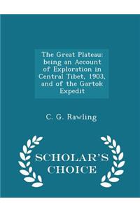 The Great Plateau; Being an Account of Exploration in Central Tibet, 1903, and of the Gartok Expedit - Scholar's Choice Edition