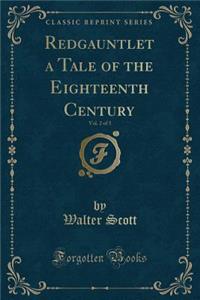 Redgauntlet a Tale of the Eighteenth Century, Vol. 2 of 3 (Classic Reprint)