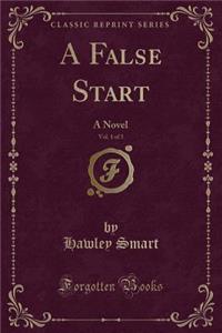 A False Start, Vol. 1 of 3: A Novel (Classic Reprint)