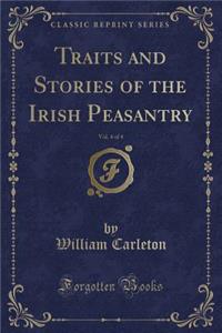 Traits and Stories of the Irish Peasantry, Vol. 4 of 4 (Classic Reprint)