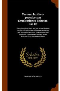 Casuum Iuridico-practicorum Enucleationes Selectae. Das Ist