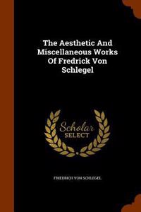 Aesthetic And Miscellaneous Works Of Fredrick Von Schlegel