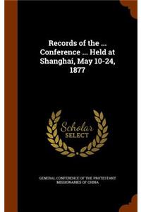 Records of the ... Conference ... Held at Shanghai, May 10-24, 1877