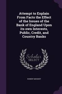 Attempt to Explain From Facts the Effect of the Issues of the Bank of England Upon its own Interests, Public, Credit, and Country Banks