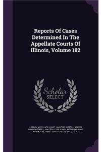 Reports of Cases Determined in the Appellate Courts of Illinois, Volume 182