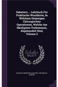 Sabatiers ... Lehrbuch Für Praktische Wundärzte, In Welchem Diejenigen Chirurgischen Operationen, Welche Am Häufigsten Vorkommen, Abgehandelt Sind, Volume 2
