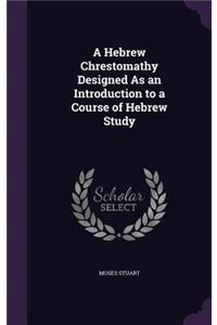 Hebrew Chrestomathy Designed As an Introduction to a Course of Hebrew Study