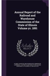 Annual Report of the Railroad and Warehouse Commission of the State of Illinois Volume yr. 1891