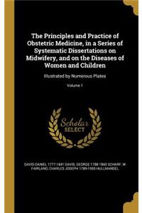 Principles and Practice of Obstetric Medicine, in a Series of Systematic Dissertations on Midwifery, and on the Diseases of Women and Children