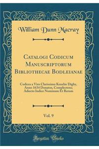 Catalogi Codicum Manuscriptorum Bibliothecae Bodleianae, Vol. 9: Codices a Viro Clarissimo Kenelm Digby, Anno 1634 Donatos, Complectens; Adiecto Indice Nominum Et Rerum (Classic Reprint)