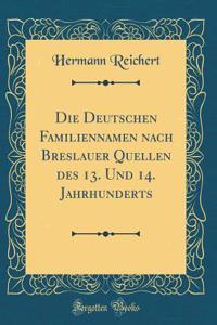 Die Deutschen Familiennamen Nach Breslauer Quellen Des 13. Und 14. Jahrhunderts (Classic Reprint)
