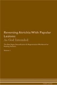 Reversing Atrichia with Papular Lesions: As God Intended the Raw Vegan Plant-Based Detoxification & Regeneration Workbook for Healing Patients. Volume 1