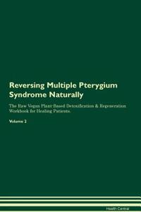 Reversing Multiple Pterygium Syndrome Naturally the Raw Vegan Plant-Based Detoxification & Regeneration Workbook for Healing Patients. Volume 2