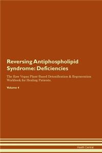 Reversing Antiphospholipid Syndrome: Deficiencies The Raw Vegan Plant-Based Detoxification & Regeneration Workbook for Healing Patients. Volume 4