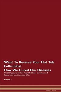 Want To Reverse Your Hot Tub Folliculitis? How We Cured Our Diseases. The 30 Day Journal for Raw Vegan Plant-Based Detoxification & Regeneration with Information & Tips Volume 1
