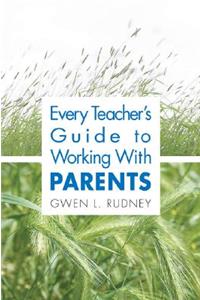 Every Teacher's Guide to Working With Parents
