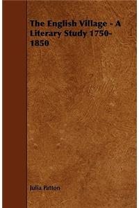 The English Village - A Literary Study 1750-1850