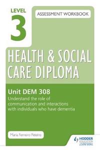 Level 3 Health & Social Care Diploma Dem 308 Assessment Workbook