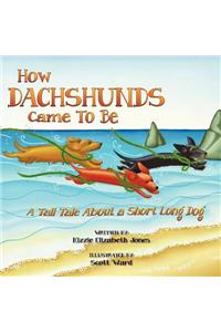 How Dachshunds Came to Be: A Tall Tale about a Short Long Dog