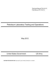 Technical Manual TM 4-43.31 Field Manual FM 10-67-2 Petroleum Laboratory Testing and Operations May 2012