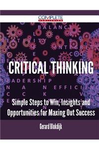 Critical Thinking - Simple Steps to Win, Insights and Opportunities for Maxing Out Success
