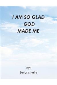 I Am So Glad God Made Me