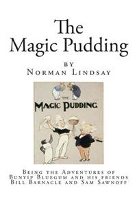 The Magic Pudding: Being the Adventures of Bunyip Bluegum and His Friends Bill Barnacle and Sam Sawnoff