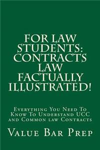 For Law Students: Contracts Law Factually Illustrated!: Everything You Need to Know to Understand Ucc and Common Law Contracts