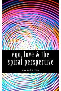 ego, love & the spiral perspective