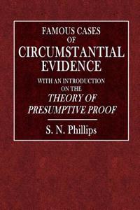 Famous Cases of Circumstantial Evidence.: With an Introduction on the Theory of Presumptive Proof