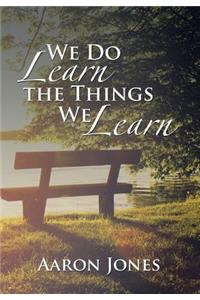 We Do Learn the Things We Learn