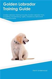 Golden Labrador Training Guide Golden Labrador Training Includes: Golden Labrador Tricks, Socializing, Housetraining, Agility, Obedience, Behavioral Training and More