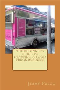 Beginners Guide to Starting a Food Truck Business