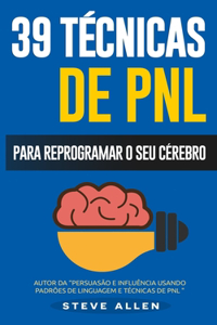 PNL - 39 técnicas, padrões e estratégias de PNL para mudar a sua vida e de outros