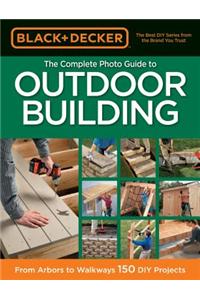Complete Photo Guide to Outdoor Building (Black & Decker)
