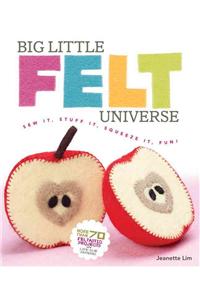 Big Little Felt Universe: Sew It, Stuff It, Squeeze It, Fun!