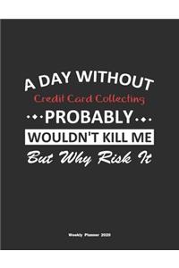 A Day Without Credit Card Collecting Probably Wouldn't Kill Me But Why Risk It Weekly Planner 2020