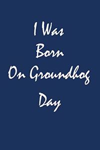 I Was Born On Groundhog Day