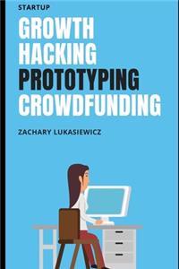 Startup: Growth Hacking, Prototyping, Crowdfunding